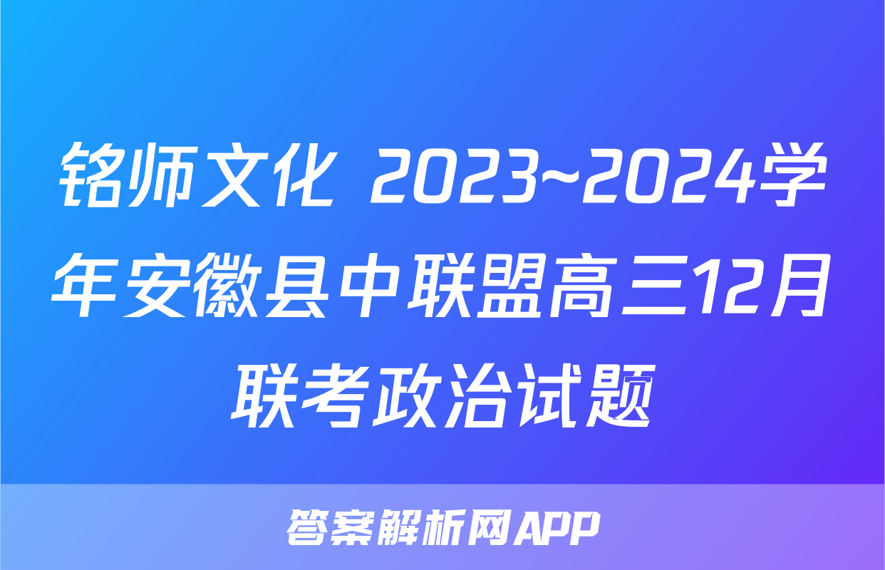 铭师文化 2023~2024学年安徽县中联盟高三12月联考政治试题
